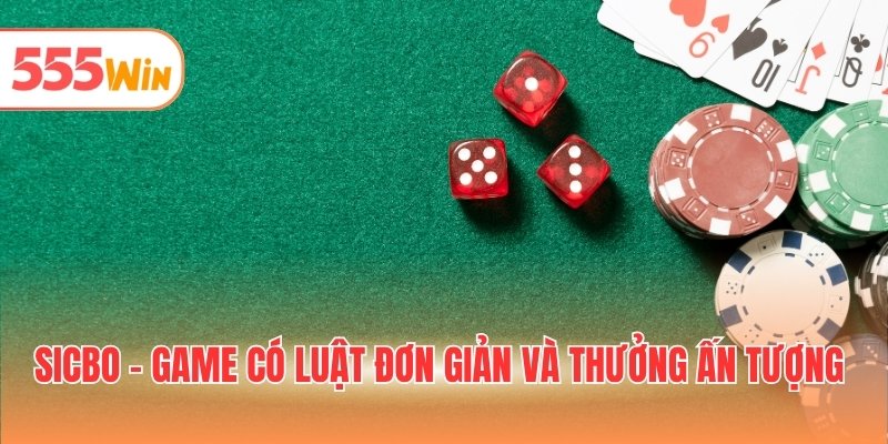 Sicbo - Game có luật đơn giản và thưởng ấn tượng